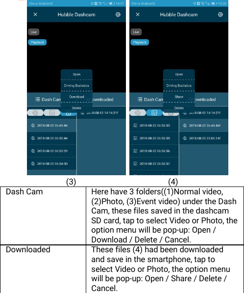 DisposaloftheDevice(Environment)24(3) (4)DashCamHerehave3folders((1)Normalvideo,(2)Photo,(3)Eventvideo)undertheDashCam,thesefilessavedinthedashcamSDcard,taptoselectVideoorPhoto,theoptionmenuwillbepop-up:Open/Download/Delete/Cancel.DownloadedThesefiles(4)hadbeendownloadedandsaveinthesmartphone,taptoselectVideoorPhoto,theoptionmenuwillbepop-up:Open/Share/Delete/Cancel.