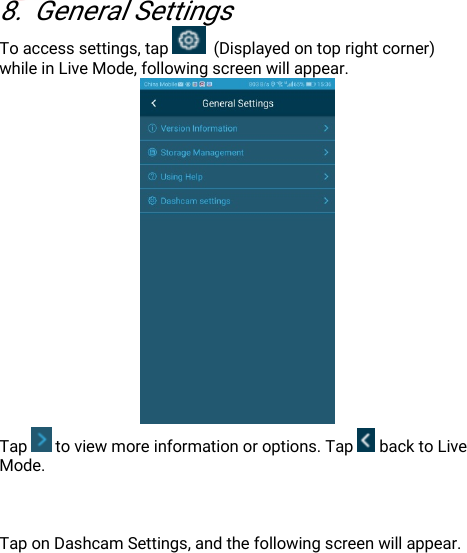 DisposaloftheDevice(Environment)248.GeneralSettingsToaccesssettings,tap (Displayedontoprightcorner)whileinLiveMode,followingscreenwillappear.Tap toviewmoreinformationoroptions.Tap backtoLiveMode.TaponDashcamSettings,andthefollowingscreenwillappear.