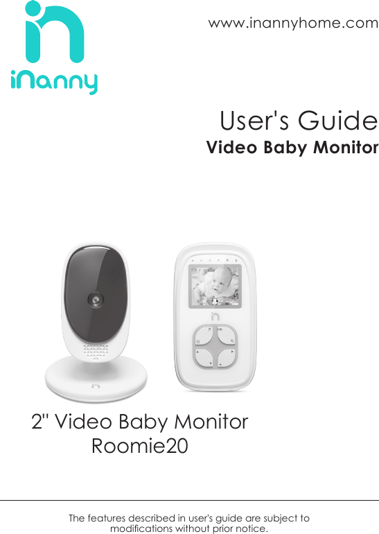 www.inannyhome.com2&quot; Video Baby MonitorRoomie20User&apos;s GuideVideo Baby MonitorThe features described in user&apos;s guide are subject to  modications without prior notice.