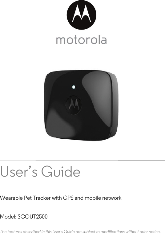 User’s Guide Wearable Pet Tracker with GPS and mobile networkModel: SCOUT2500 The features described in this User&apos;s Guide are subject to modifications without prior notice.