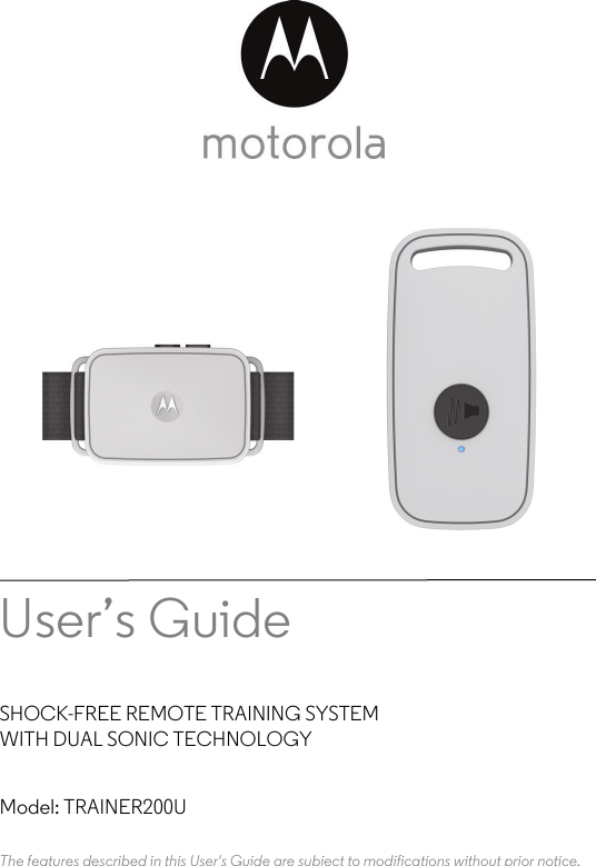 User’s Guide SHOCK-FREE REMOTE TRAINING SYSTEM WITH DUAL SONIC TECHNOLOGYModel: TRAINER200U The features described in this User&apos;s Guide are subject to modifications without prior notice.