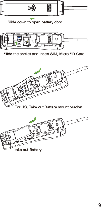 9Slide down to open battery doorSlide the socket and Insert SIM, Micro SD CardFor US, Take out Battery mount brackettake out Battery