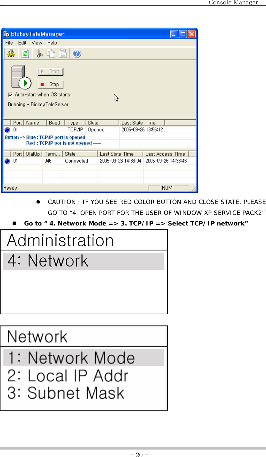                                Console Manager               - 20 - z CAUTION : IF YOU SEE RED COLOR BUTTON AND CLOSE STATE, PLEASE GO TO “4. OPEN PORT FOR THE USER OF WINDOW XP SERVICE PACK2”  Go to “ 4. Network Mode =&gt; 3. TCP/IP =&gt; Select TCP/IP network”    