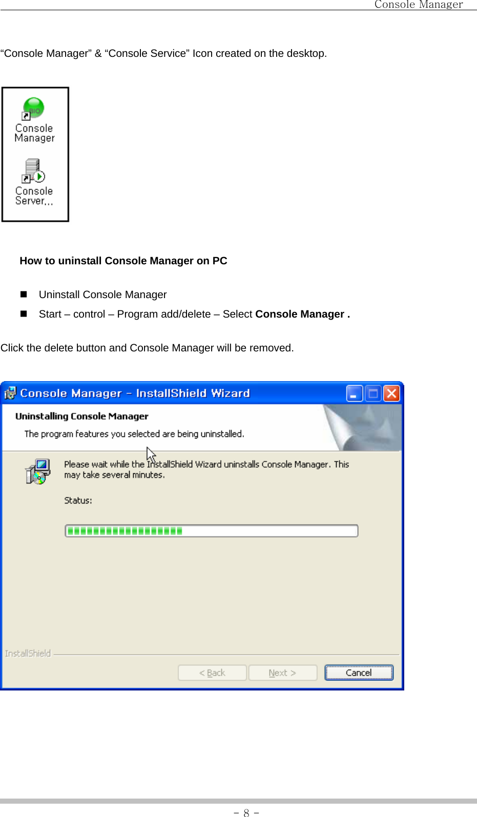                                Console Manager               - 8 -“Console Manager” &amp; “Console Service” Icon created on the desktop.    How to uninstall Console Manager on PC   Uninstall Console Manager     Start – control – Program add/delete – Select Console Manager . Click the delete button and Console Manager will be removed.   