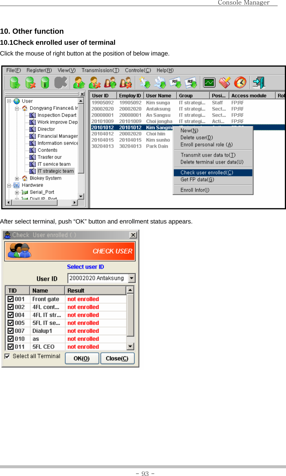                                Console Manager               - 93 -10. Other function 10.1Check enrolled user of terminal Click the mouse of right button at the position of below image.    After select terminal, push “OK” button and enrollment status appears.       