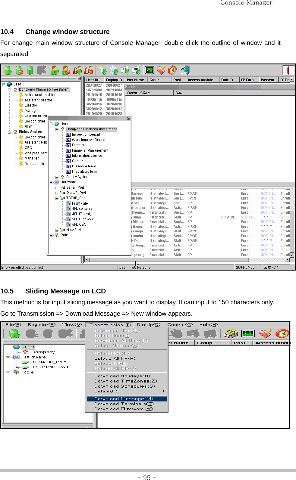                                Console Manager               - 95 -10.4  Change window structure For change main window structure of Console Manager, double click the outline of window and it separated.    10.5  Sliding Message on LCD This method is for input sliding message as you want to display. It can input to 150 characters only.   Go to Transmission =&gt; Download Message =&gt; New window appears.  