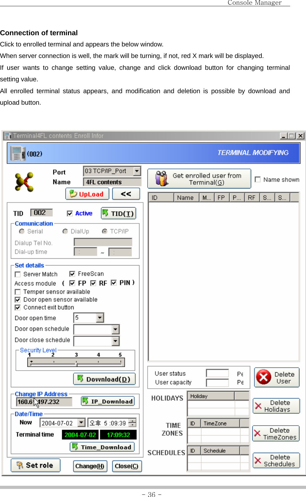                                Console Manager               - 36 -Connection of terminal Click to enrolled terminal and appears the below window. When server connection is well, the mark will be turning, if not, red X mark will be displayed. If user wants to change setting value, change and click download button for changing terminal setting value. All enrolled terminal status appears, and modification and deletion is possible by download and upload button.                              