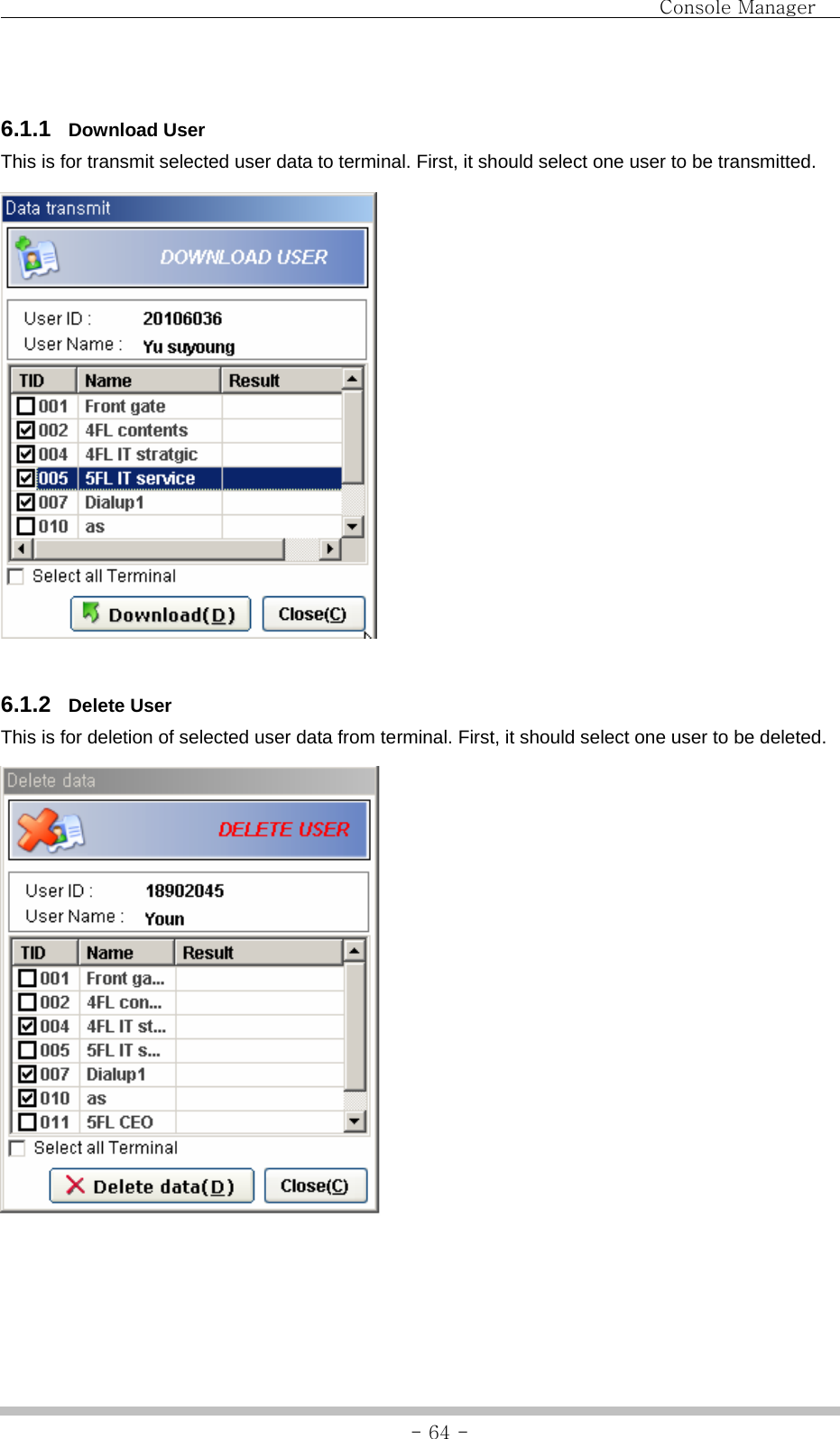                                Console Manager               - 64 - 6.1.1  Download User This is for transmit selected user data to terminal. First, it should select one user to be transmitted.   6.1.2  Delete User This is for deletion of selected user data from terminal. First, it should select one user to be deleted.    