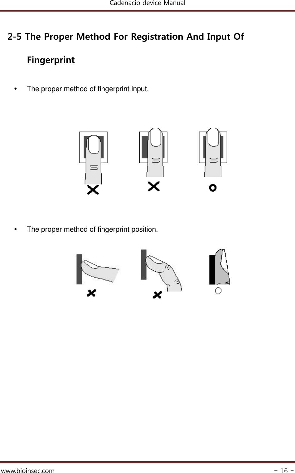 Cadenacio device Manual  www.bioinsec.com - 16 -  2-5 The Proper Method For Registration And Input Of   Fingerprint      The proper method of fingerprint input.                  The proper method of fingerprint position.                     