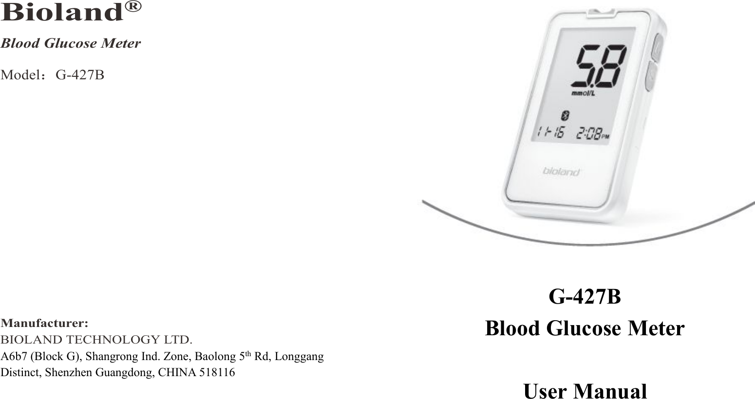 Bioland®Blood GlucoseMeterModel：G-427BManufacturer:BIOLAND TECHNOLOGY LTD.A6b7 (Block G), Shangrong Ind. Zone, Baolong 5th Rd, LonggangDistinct, Shenzhen Guangdong, CHINA 518116G-427BBlood Glucose MeterUser Manual