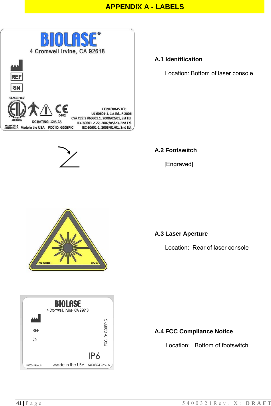 41 | Page                                       5400321Rev. X: DRAFT  APPENDIX A - LABELS           A.1 Identification        Location: Bottom of laser console                 A.2 Footswitch           [Engraved]         A.3 Laser Aperture        Location:  Rear of laser console                  A.4 FCC Compliance Notice              Location:   Bottom of footswitch  