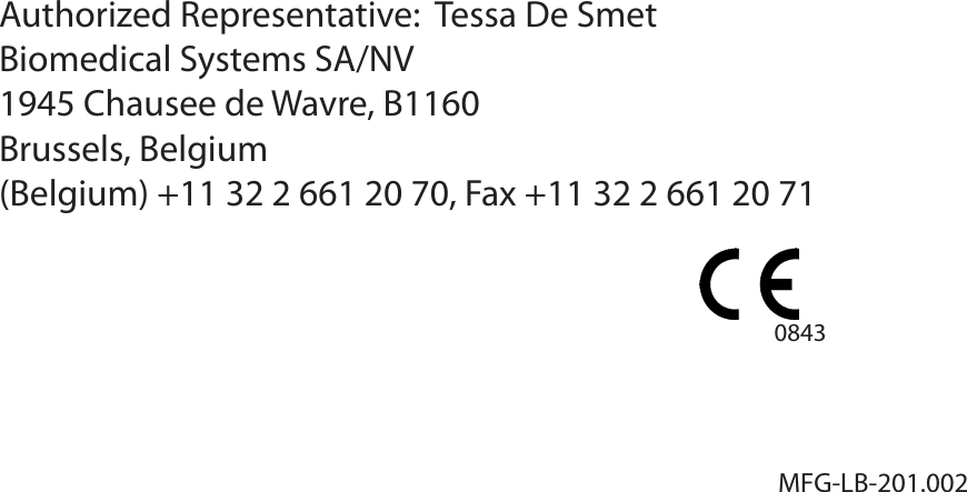 MFG-LB-201.002Authorized Representative:  Tessa De SmetBiomedical Systems SA/NV1945 Chausee de Wavre, B1160Brussels, Belgium(Belgium) +11 32 2 661 20 70, Fax +11 32 2 661 20 710843