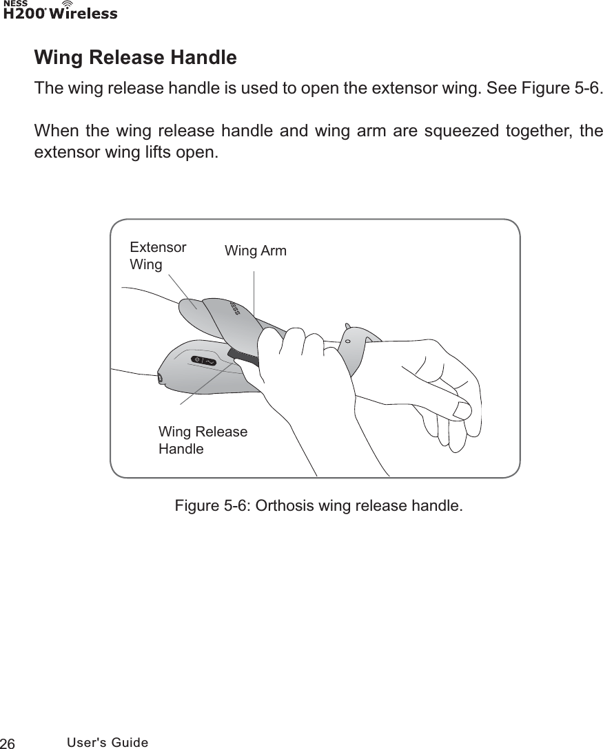 26 User&apos;s GuideWing Release HandleThe wing release handle is used to open the extensor wing. See Figure 5-6.When the wing release handle and wing arm are squeezed together, the extensor wing lifts open.Figure 5-6: Orthosis wing release handle.:LQJ$UP:LQJ5HOHDVH+DQGOH([WHQVRU:LQJ