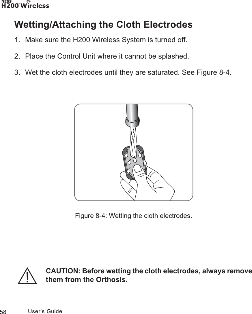 58 User&apos;s GuideWetting/Attaching the Cloth Electrodes1.  Make sure the H200 Wireless System is turned off.2.  Place the Control Unit where it cannot be splashed.3.  Wet the cloth electrodes until they are saturated. See Figure 8-4.Figure 8-4: Wetting the cloth electrodes.CAUTION: Before wetting the cloth electrodes, always remove them from the Orthosis.