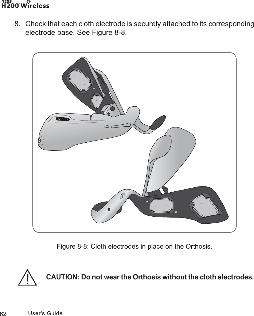 62 User&apos;s GuideFigure 8-8: Cloth electrodes in place on the Orthosis.8.  Check that each cloth electrode is securely attached to its corresponding electrode base. See Figure 8-8.CAUTION: Do not wear the Orthosis without the cloth electrodes.