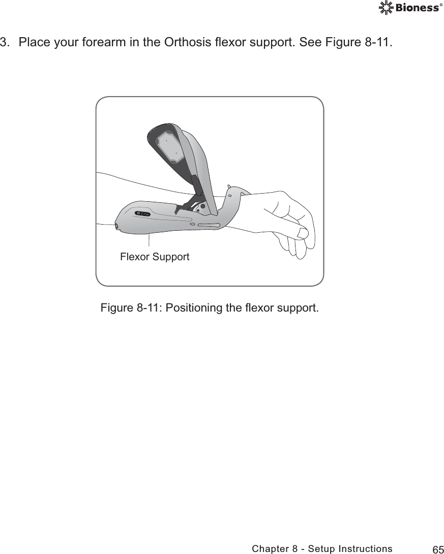 65Chapter 8 - Setup InstructionsFigure 8-11: Positioning the ﬂexor support.3.  Place your forearm in the Orthosis ﬂexor support. See Figure 8-11.)OH[RU6XSSRUW