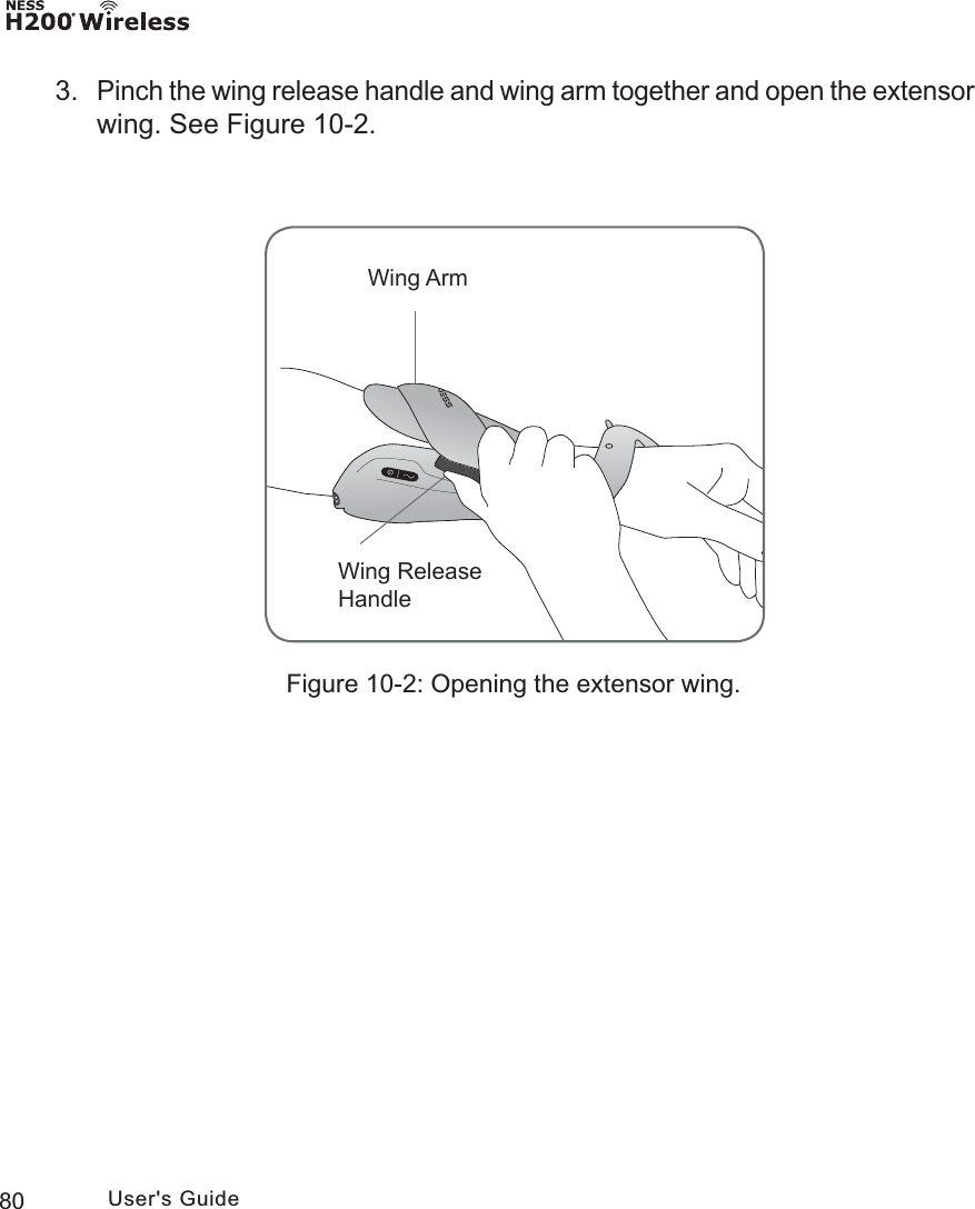 80 User&apos;s Guide3. Pinch the wing release handle and wing arm together and open the extensor wing. See Figure 10-2.Figure 10-2: Opening the extensor wing.:LQJ$UP:LQJ5HOHDVH+DQGOH