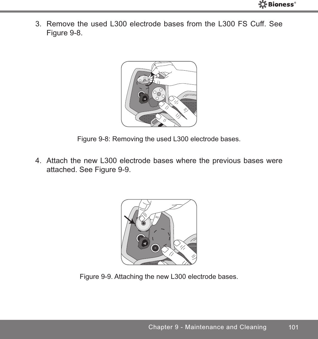 101Chapter 9 - Maintenance and CleaningFigure 9-8: Removing the used L300 electrode bases.Figure 9-9. Attaching the new L300 electrode bases.3.  Remove the used L300 electrode bases from the L300 FS Cuff. See Figure 9-8.4.  Attach the new L300 electrode bases where the previous bases were attached. See Figure 9-9. 