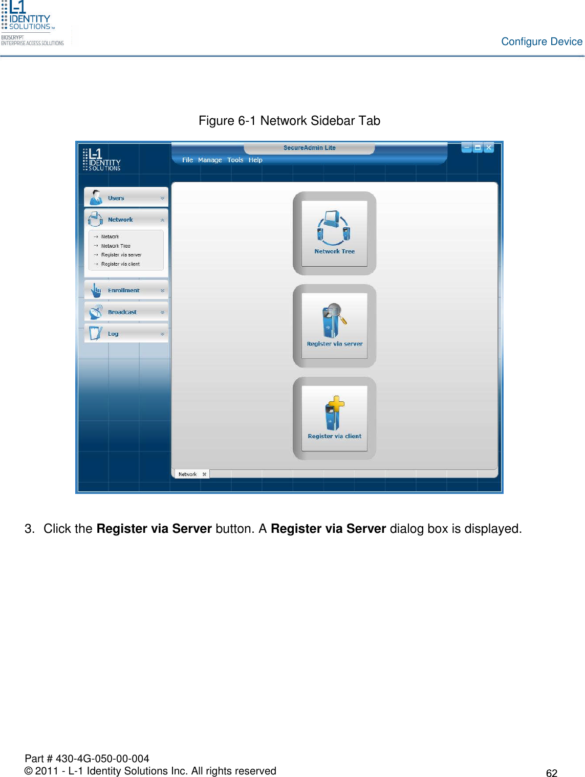 Part # 430-4G-050-00-004© 2011 - L-1 Identity Solutions Inc. All rights reservedConfigure DeviceFigure 6-1 Network Sidebar Tab3. Click the Register via Server button. A Register via Server dialog box is displayed.