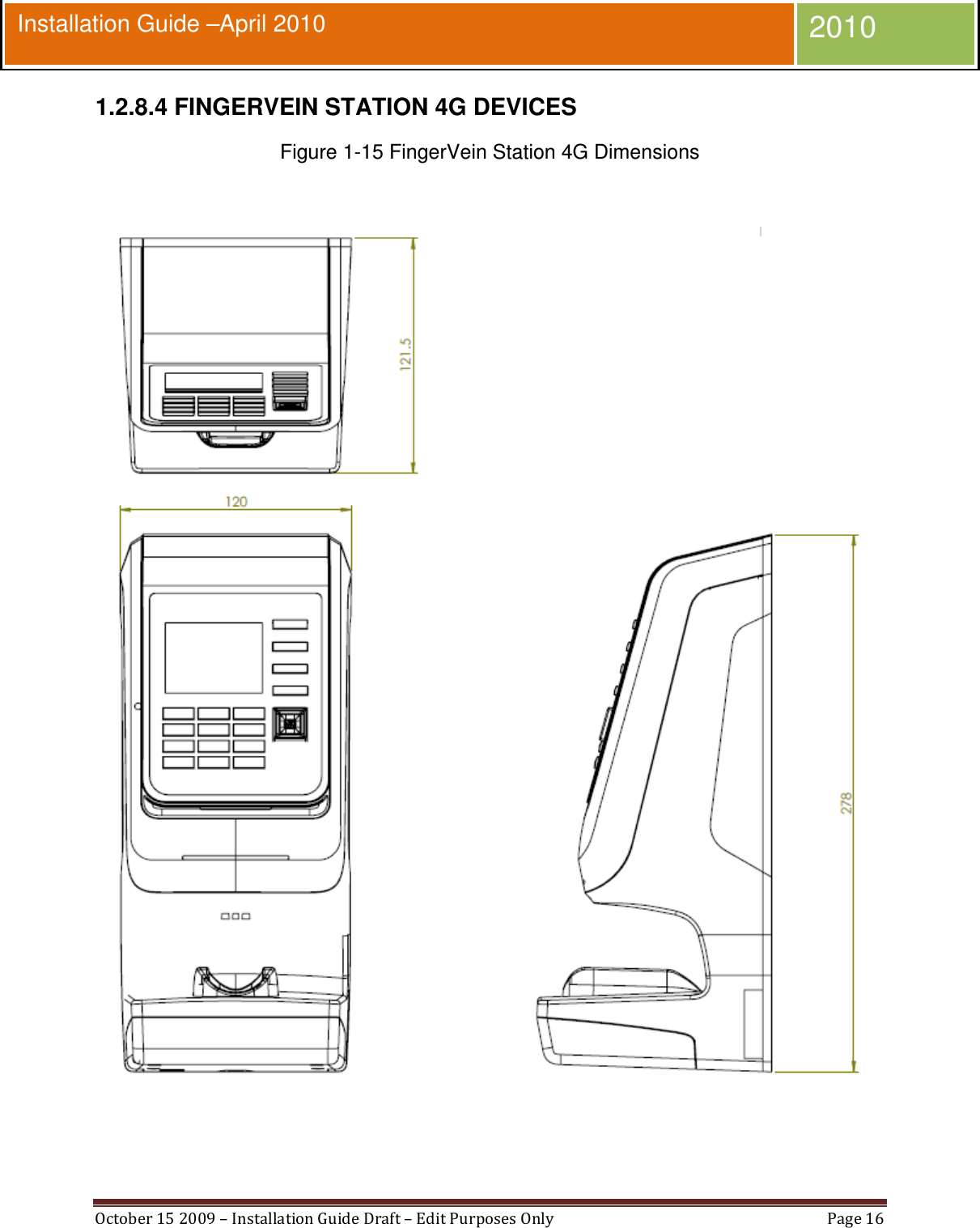  October 15 2009 – Installation Guide Draft – Edit Purposes Only  Page 16  Installation Guide –April 2010 2010 1.2.8.4 FINGERVEIN STATION 4G DEVICES Figure 1-15 FingerVein Station 4G Dimensions   