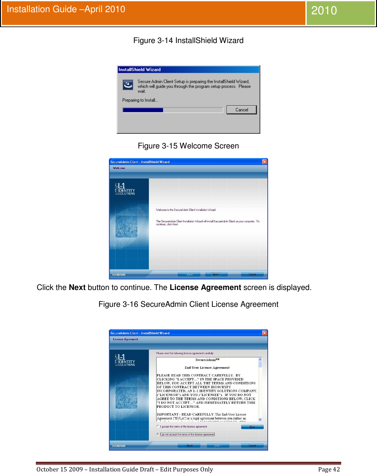  October 15 2009 – Installation Guide Draft – Edit Purposes Only  Page 42  Installation Guide –April 2010 2010 Figure 3-14 InstallShield Wizard   Figure 3-15 Welcome Screen  Click the Next button to continue. The License Agreement screen is displayed. Figure 3-16 SecureAdmin Client License Agreement   