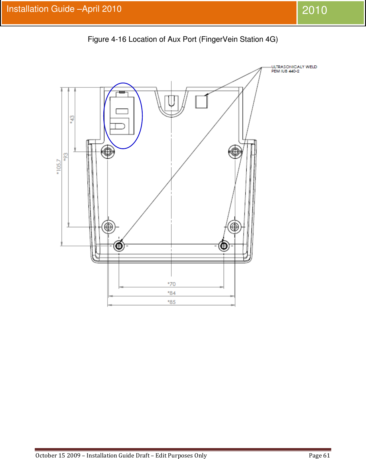  October 15 2009 – Installation Guide Draft – Edit Purposes Only  Page 61  Installation Guide –April 2010 2010 Figure 4-16 Location of Aux Port (FingerVein Station 4G)  