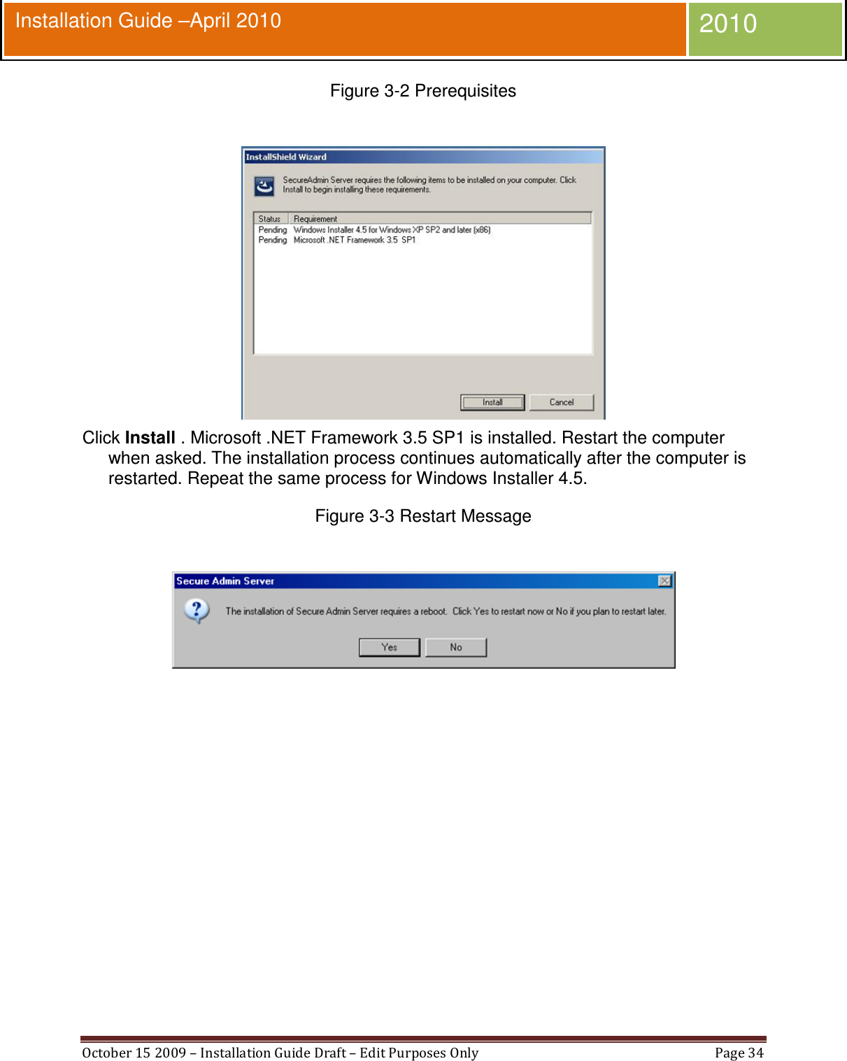  October 15 2009 – Installation Guide Draft – Edit Purposes Only  Page 34  Installation Guide –April 2010 2010 Figure 3-2 Prerequisites   Click Install . Microsoft .NET Framework 3.5 SP1 is installed. Restart the computer when asked. The installation process continues automatically after the computer is restarted. Repeat the same process for Windows Installer 4.5. Figure 3-3 Restart Message   