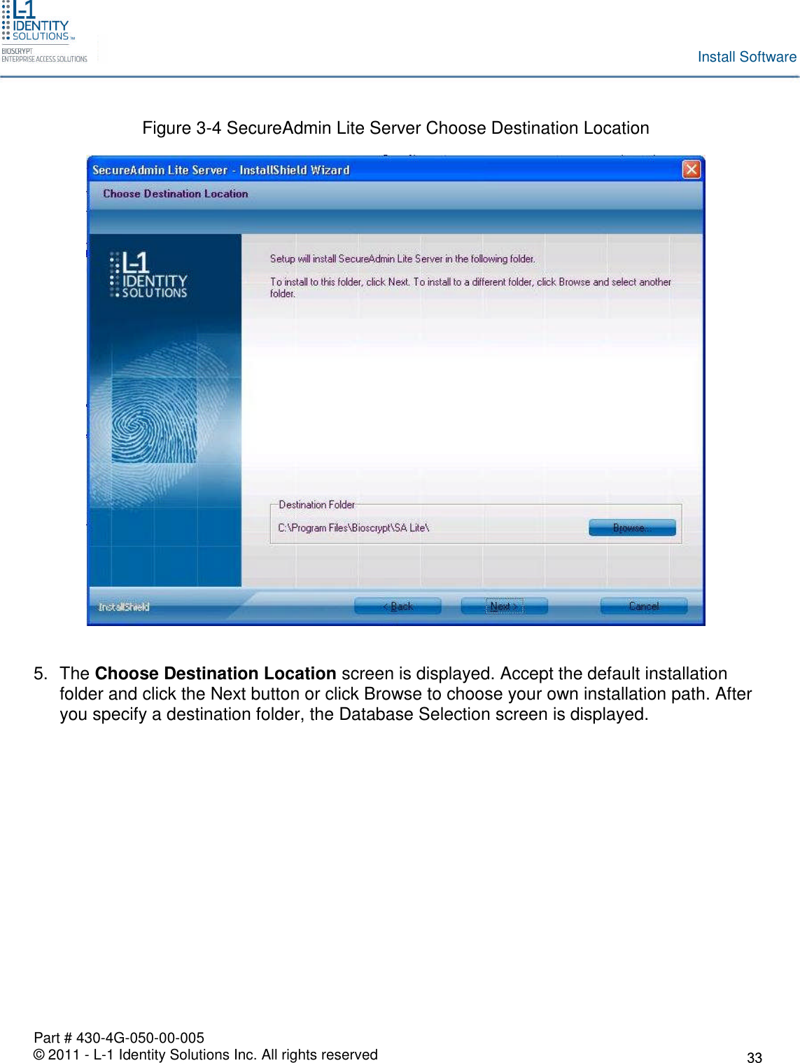 Part # 430-4G-050-00-005© 2011 - L-1 Identity Solutions Inc. All rights reservedInstall SoftwareFigure 3-4 SecureAdmin Lite Server Choose Destination Location5. The Choose Destination Location screen is displayed. Accept the default installationfolder and click the Next button or click Browse to choose your own installation path. Afteryou specify a destination folder, the Database Selection screen is displayed.