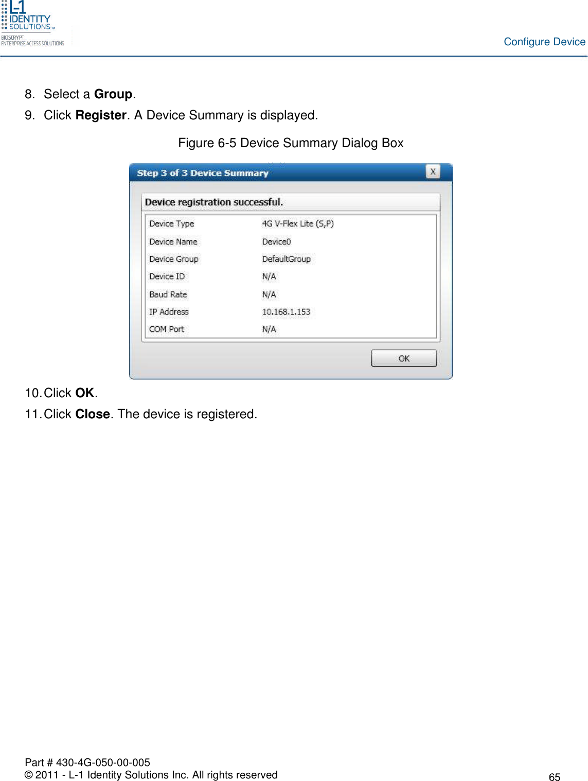 Part # 430-4G-050-00-005© 2011 - L-1 Identity Solutions Inc. All rights reservedConfigure Device8. Select a Group.9. Click Register. A Device Summary is displayed.Figure 6-5 Device Summary Dialog Box10.Click OK.11.Click Close. The device is registered.
