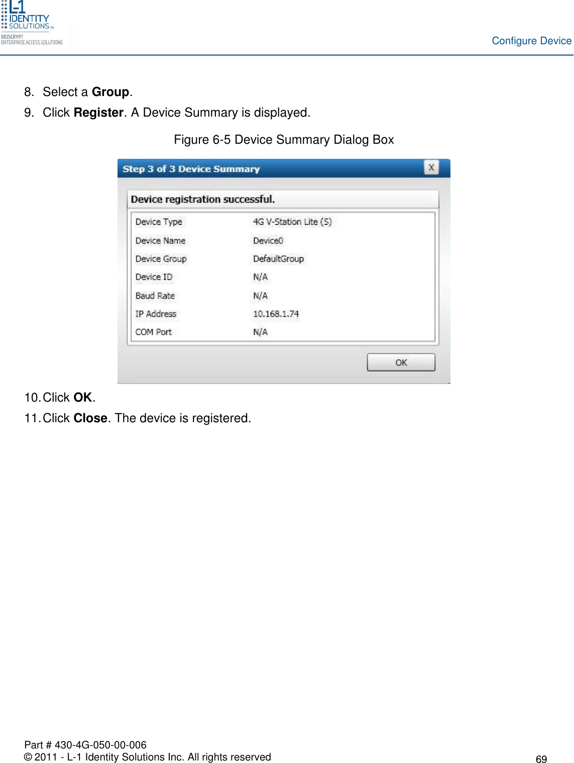 Part # 430-4G-050-00-006© 2011 - L-1 Identity Solutions Inc. All rights reservedConfigure Device8. Select a Group.9. Click Register. A Device Summary is displayed.Figure 6-5 Device Summary Dialog Box10.Click OK.11.Click Close. The device is registered.