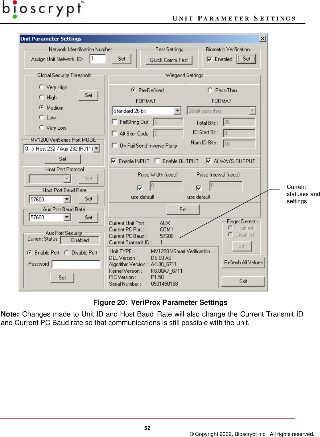 UNIT PARAMETER SETTINGS52 © Copyright 2002, Bioscrypt Inc.  All rights reserved. Figure 20:  VeriProx Parameter SettingsNote: Changes made to Unit ID and Host Baud Rate will also change the Current Transmit IDand Current PC Baud rate so that communications is still possible with the unit.Currentstatuses andsettings