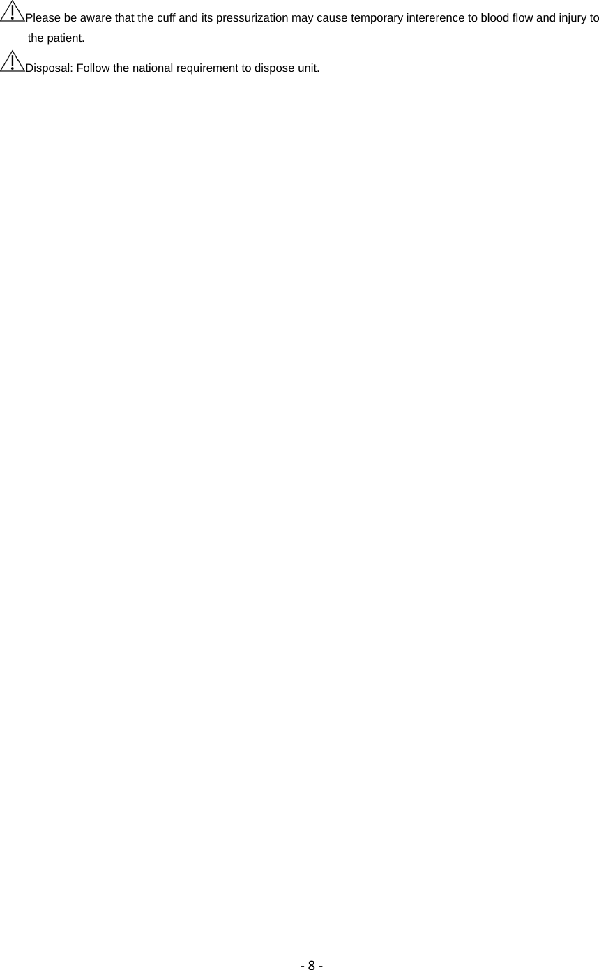 ‐8‐Please be aware that the cuff and its pressurization may cause temporary intererence to blood flow and injury to the patient. Disposal: Follow the national requirement to dispose unit. 