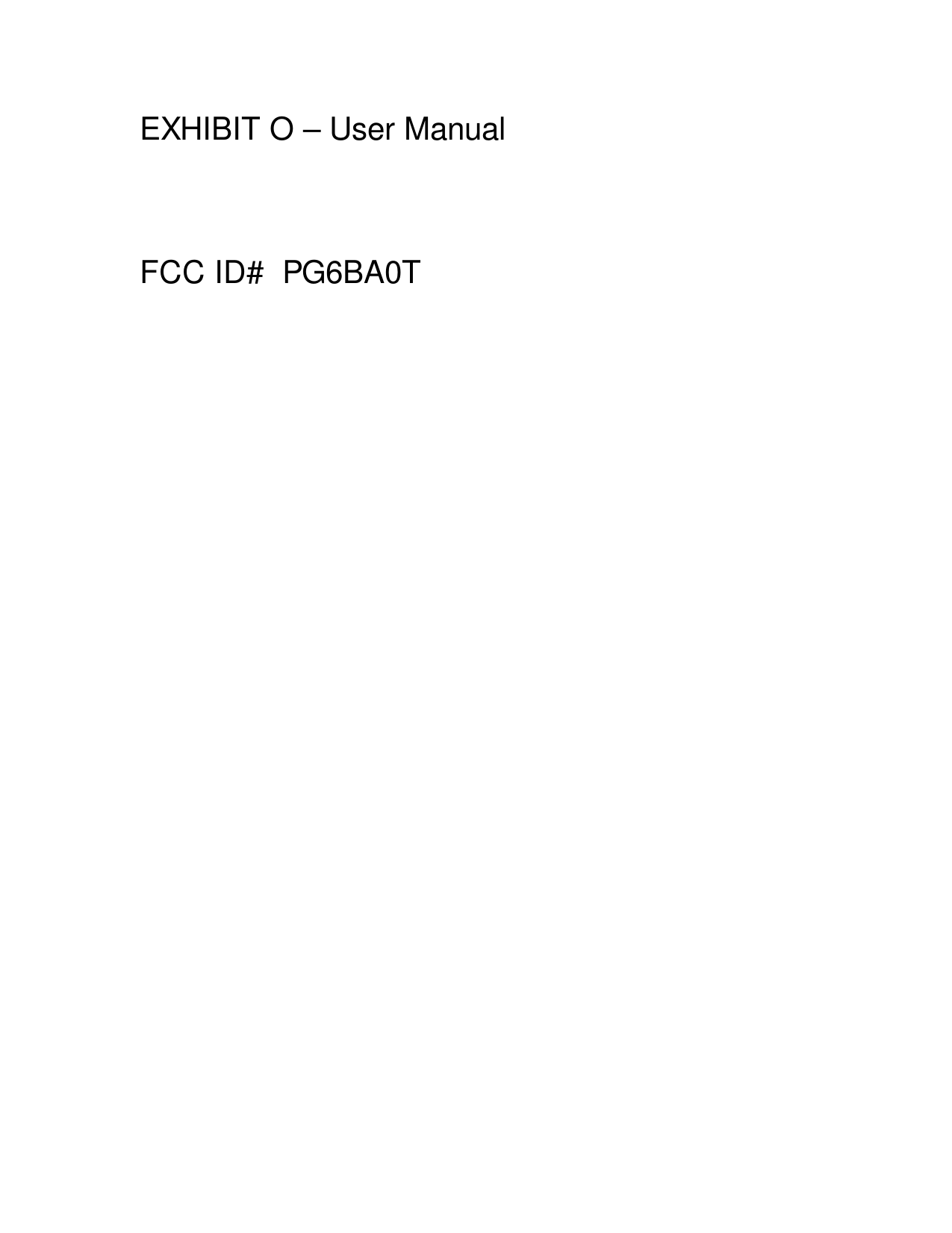 EXHIBIT O &ndash; User Manual  FCC ID#  PG6BA0T