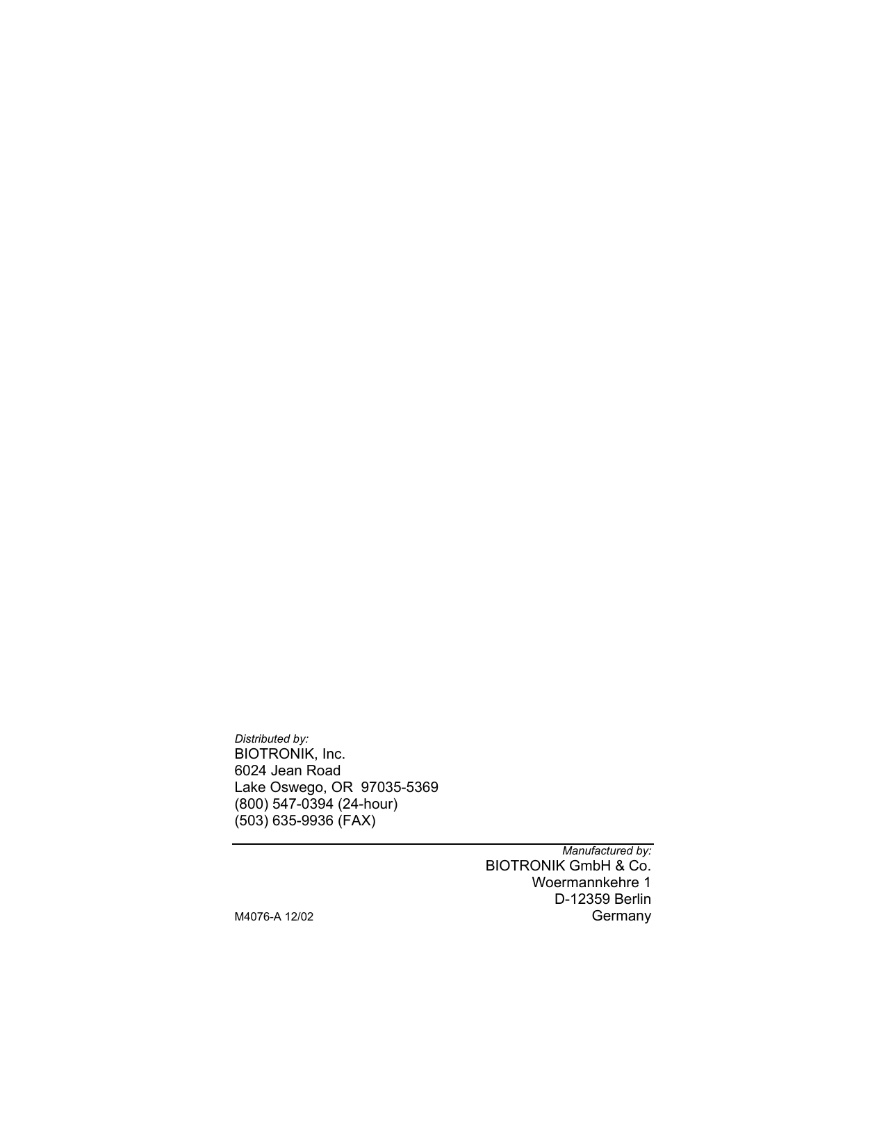        Distributed by: BIOTRONIK, Inc. 6024 Jean Road Lake Oswego, OR  97035-5369 (800) 547-0394 (24-hour) (503) 635-9936 (FAX)  Manufactured by: BIOTRONIK GmbH &amp; Co. Woermannkehre 1 D-12359 Berlin M4076-A 12/02 Germany 