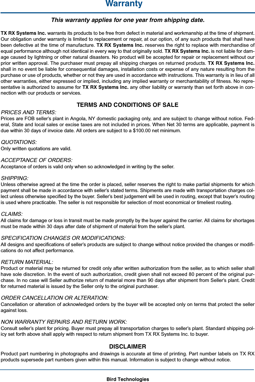 Bird Technologies     Manual 7-9598-2.1(Rough Draft)             10/17/16         Page 2WarrantyThis warranty applies for one year from shipping date.TX RX Systems Inc. warrants its products to be free from defect in material and workmanship at the time of shipment.Our obligation under warranty is limited to replacement or repair, at our option, of any such products that shall havebeen defective at the time of manufacture. TX RX Systems Inc. reserves the right to replace with merchandise ofequal performance although not identical in every way to that originally sold. TX RX Systems Inc. is not liable for dam-age caused by lightning or other natural disasters. No product will be accepted for repair or replacement without ourprior written approval. The purchaser must prepay all shipping charges on returned products. TX RX Systems Inc.shall in no event be liable for consequential damages, installation costs or expense of any nature resulting from thepurchase or use of products, whether or not they are used in accordance with instructions. This warranty is in lieu of allother warranties, either expressed or implied, including any implied warranty or merchantability of fitness. No repre-sentative is authorized to assume for TX RX Systems Inc. any other liability or warranty than set forth above in con-nection with our products or services.TERMS AND CONDITIONS OF SALE PRICES AND TERMS:Prices are FOB seller’s plant in Angola, NY domestic packaging only, and are subject to change without notice. Fed-eral, State and local sales or excise taxes are not included in prices. When Net 30 terms are applicable, payment isdue within 30 days of invoice date. All orders are subject to a $100.00 net minimum.QUOTATIONS:Only written quotations are valid.ACCEPTANCE OF ORDERS:Acceptance of orders is valid only when so acknowledged in writing by the seller.SHIPPING:Unless otherwise agreed at the time the order is placed, seller reserves the right to make partial shipments for whichpayment shall be made in accordance with seller’s stated terms. Shipments are made with transportation charges col-lect unless otherwise specified by the buyer. Seller’s best judgement will be used in routing, except that buyer’s routingis used where practicable. The seller is not responsible for selection of most economical or timeliest routing.CLAIMS:All claims for damage or loss in transit must be made promptly by the buyer against the carrier. All claims for shortagesmust be made within 30 days after date of shipment of material from the seller’s plant.SPECIFICATION CHANGES OR MODIFICATIONS:All designs and specifications of seller’s products are subject to change without notice provided the changes or modifi-cations do not affect performance.RETURN MATERIAL:Product or material may be returned for credit only after written authorization from the seller, as to which seller shallhave sole discretion. In the event of such authorization, credit given shall not exceed 80 percent of the original pur-chase. In no case will Seller authorize return of material more than 90 days after shipment from Seller’s plant. Creditfor returned material is issued by the Seller only to the original purchaser.ORDER CANCELLATION OR ALTERATION:Cancellation or alteration of acknowledged orders by the buyer will be accepted only on terms that protect the selleragainst loss.NON WARRANTY REPAIRS AND RETURN WORK:Consult seller’s plant for pricing. Buyer must prepay all transportation charges to seller’s plant. Standard shipping pol-icy set forth above shall apply with respect to return shipment from TX RX Systems Inc. to buyer.DISCLAIMER Product part numbering in photographs and drawings is accurate at time of printing. Part number labels on TX RXproducts supersede part numbers given within this manual. Information is subject to change without notice. Bird Technologies                                                  