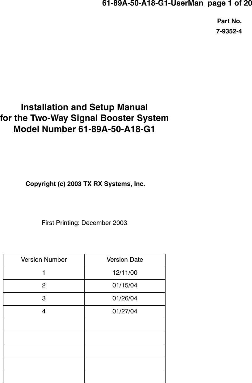 61-89A-50-A18-G1-UserMan  page 1 of 20TX RX Systems Inc.                           Manual 7-9352 (version 4)                          01/27/04                           Page 17-9352-4Installation and Setup Manualfor the Two-Way Signal Booster SystemModel Number 61-89A-50-A18-G1First Printing: December 2003Version Number Version Date1 12/11/002 01/15/043 01/26/044 01/27/04Part No.Copyright (c) 2003 TX RX Systems, Inc.