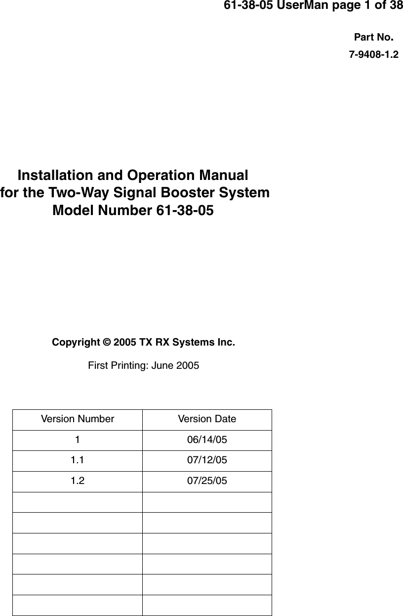 Part No.61-38-05 UserMan page 1 of 38Installation and Operation Manual for the Two-Way Signal Booster SystemModel Number 61-38-05First Printing: June 20057-9408-1.2Version Number Version Date1 06/14/051.1 07/12/051.2 07/25/05Copyright © 2005 TX RX Systems Inc.