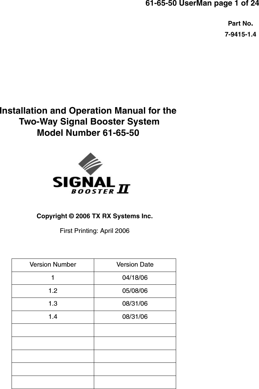 Part No.61-65-50 UserMan page 1 of 24Installation and Operation Manual for the Two-Way Signal Booster SystemModel Number 61-65-50First Printing: April 20067-9415-1.4Version Number Version Date1 04/18/061.2 05/08/061.3 08/31/061.4 08/31/06Copyright © 2006 TX RX Systems Inc.