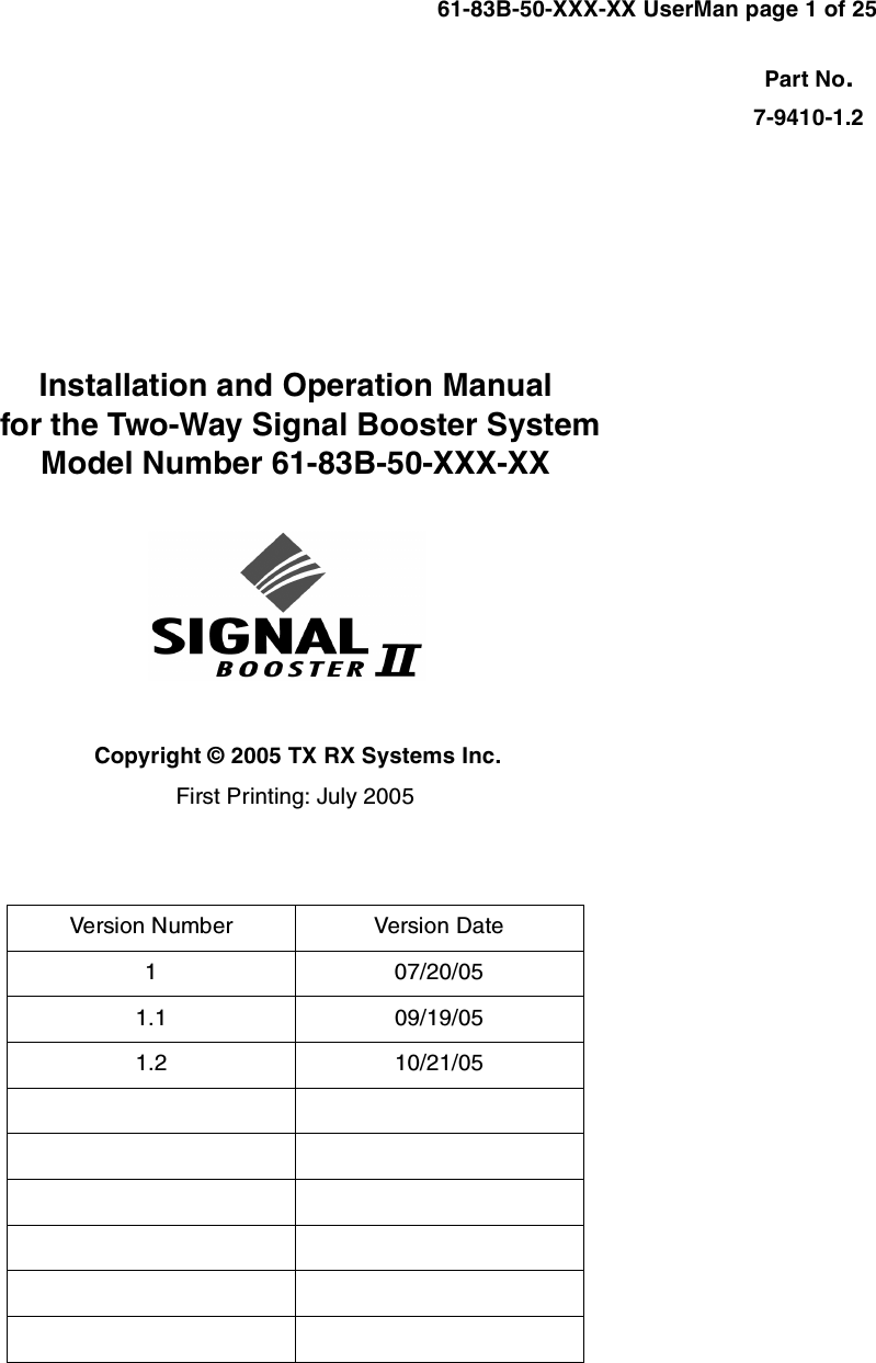 Part No.61-83B-50-XXX-XX UserMan page 1 of 25Installation and Operation Manual for the Two-Way Signal Booster SystemModel Number 61-83B-50-XXX-XXFirst Printing: July 20057-9410-1.2Version Number Version Date1 07/20/051.1 09/19/051.2 10/21/05Copyright © 2005 TX RX Systems Inc.