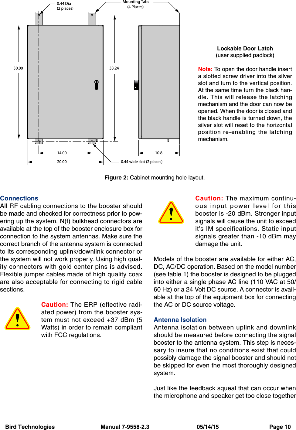 Bird Technologies                             Manual 7-9558-2.3                              05/14/15                                Page 10ConnectionsAll RF cabling connections to the booster shouldbe made and checked for correctness prior to pow-ering up the system. N(f) bulkhead connectors areavailable at the top of the booster enclosure box forconnection to the system antennas. Make sure thecorrect branch of the antenna system is connectedto its corresponding uplink/downlink connector orthe system will not work properly. Using high qual-ity connectors with gold center pins is advised.Flexible jumper cables made of high quality coaxare also acceptable for connecting to rigid cablesections.Caution: The ERP (effective radi-ated power) from the booster sys-tem must not exceed +37 dBm (5Watts) in order to remain compliantwith FCC regulations.Caution: The maximum continu-ous input power level for thisbooster is -20 dBm. Stronger inputsignals will cause the unit to exceedit’s IM specifications. Static inputsignals greater than -10 dBm maydamage the unit.Models of the booster are available for either AC,DC, AC/DC operation. Based on the model number(see table 1) the booster is designed to be pluggedinto either a single phase AC line (110 VAC at 50/60 Hz) or a 24 Volt DC source. A connector is avail-able at the top of the equipment box for connectingthe AC or DC source voltage.Antenna IsolationAntenna isolation between uplink and downlinkshould be measured before connecting the signalbooster to the antenna system. This step is neces-sary to insure that no conditions exist that couldpossibly damage the signal booster and should notbe skipped for even the most thoroughly designedsystem.Just like the feedback squeal that can occur whenthe microphone and speaker get too close together0.44 Dia(2 places)0.44 wide slot (2 places)33.2430.0014.00 10.820.00Mounting Tabs(4 Places)Figure 2: Cabinet mounting hole layout.Lockable Door Latch(user supplied padlock)Note: To open the door handle inserta slotted screw driver into the silverslot and turn to the vertical position.At the same time turn the black han-dle. This will release the latchingmechanism and the door can now beopened. When the door is closed andthe black handle is turned down, thesilver slot will reset to the horizontalposition re-enabling the latchingmechanism.