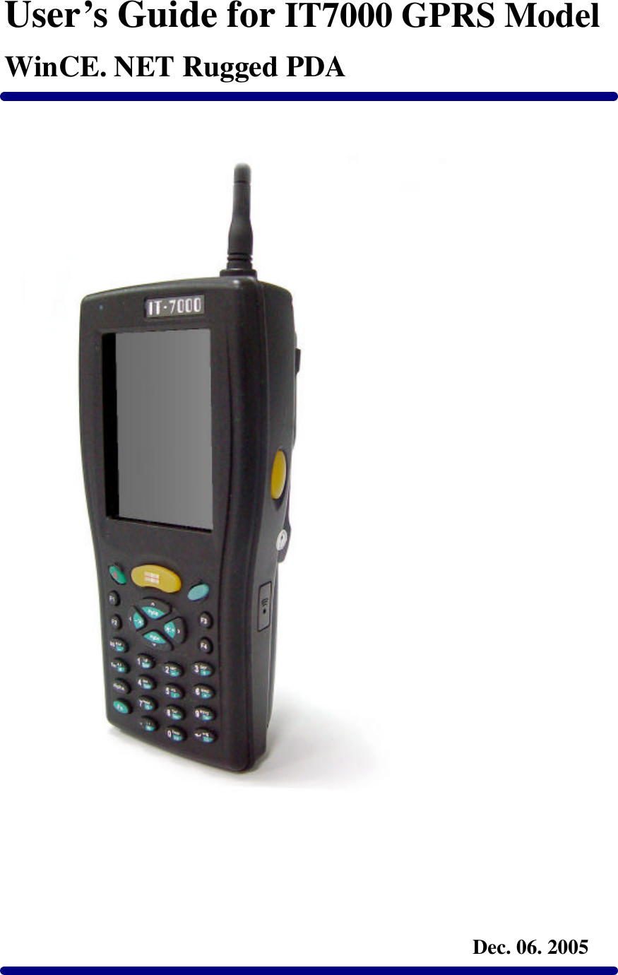  User&rsquo;s Guide for IT7000 GPRS Model WinCE. NET Rugged PDA                                                                 Dec. 06. 2005       