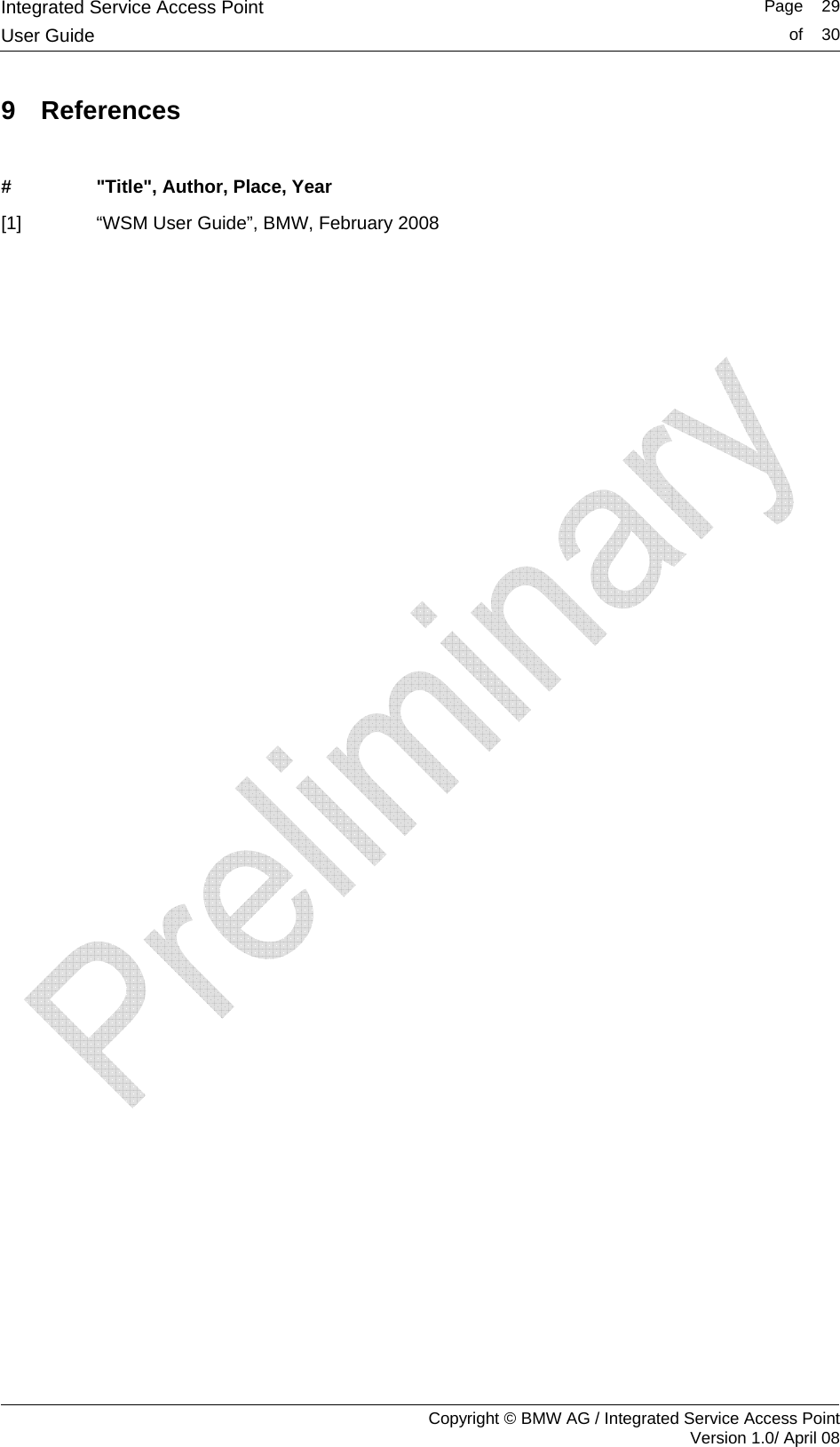 Integrated Service Access Point   Page    29User Guide  of    30     Copyright &copy; BMW AG / Integrated Service Access Point Version 1.0/ April 08 9 References  #  "Title", Author, Place, Year [1]  &ldquo;WSM User Guide&rdquo;, BMW, February 2008   
