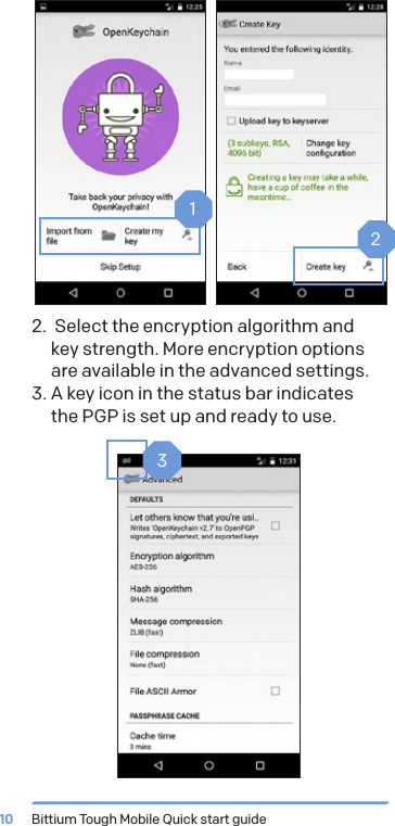 Bittium Tough Mobile Quick start guide102.  Select the encryption algorithm and  key strength. More encryption options are available in the advanced settings.3. A key icon in the status bar indicates  the PGP is set up and ready to use.123