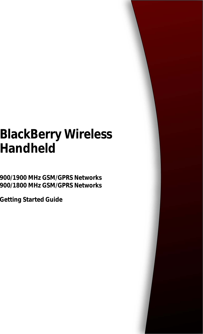 BlackBerry Wireless Handheld900/1900 MHz GSM/GPRS Networks900/1800 MHz GSM/GPRS NetworksGetting Started Guide