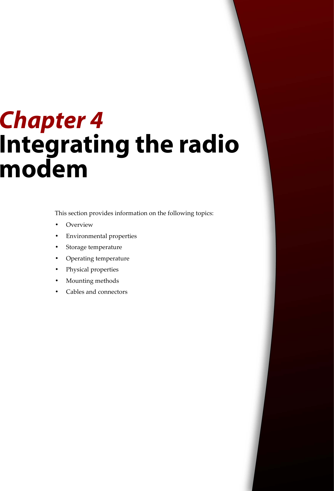 Chapter 4Integrating the radio modemThis section provides information on the following topics:•Overview•Environmental properties•Storage temperature•Operating temperature•Physical properties•Mounting methods•Cables and connectors