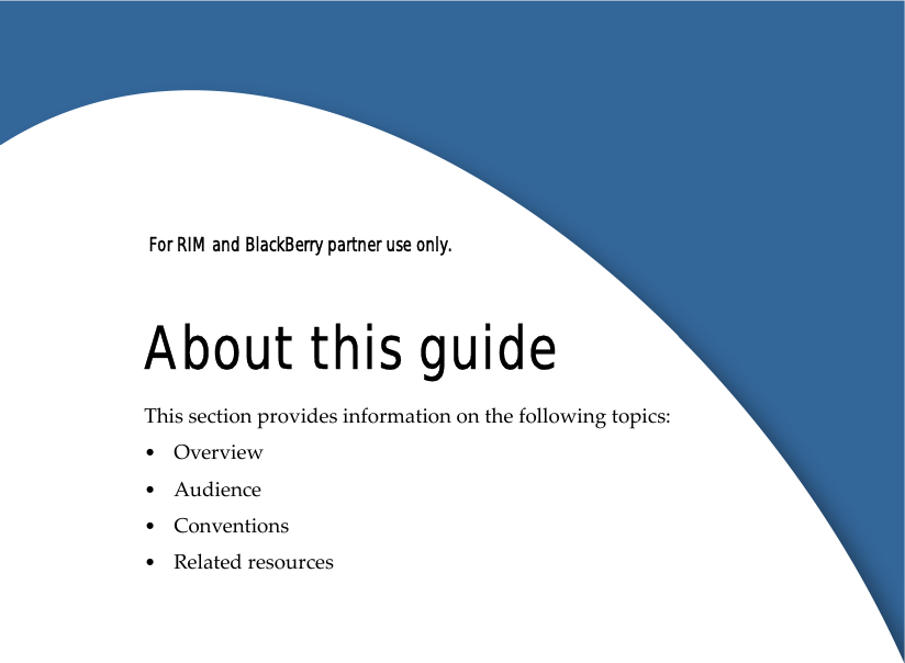  For RIM and BlackBerry partner use only.About this guideThis section provides information on the following topics:•Overview •Audience •Conventions •Related resources 