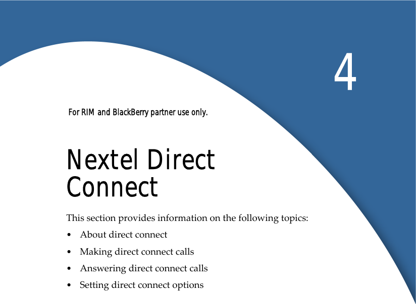  For RIM and BlackBerry partner use only. 4Nextel Direct ConnectThis section provides information on the following topics:•About direct connect•Making direct connect calls •Answering direct connect calls•Setting direct connect options