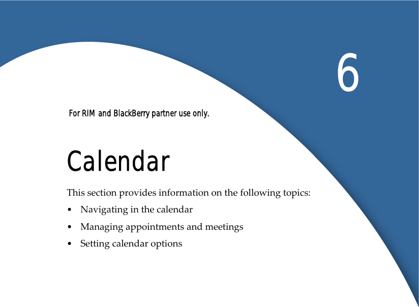  For RIM and BlackBerry partner use only. 6CalendarThis section provides information on the following topics: •Navigating in the calendar•Managing appointments and meetings•Setting calendar options 