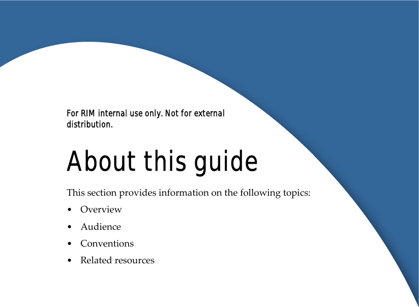 For RIM internal use only. Not for external distribution.About this guideThis section provides information on the following topics:•Overview •Audience •Conventions •Related resources 