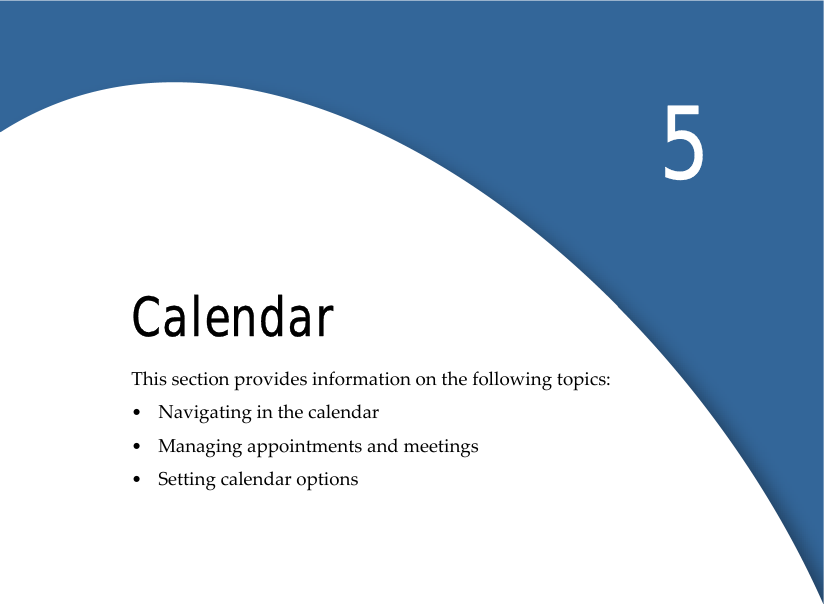 5CalendarThis section provides information on the following topics: •Navigating in the calendar•Managing appointments and meetings•Setting calendar options 